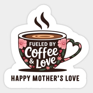 Fueled by Coffee and love Happy mother's Love |  Mother's day | Mom lover gifts Sticker